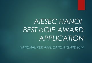 AIESEC HANOI
BEST oGIP AWARD
APPLICATION
NATIONAL R&R APPLICATION IGNITE 2014
 