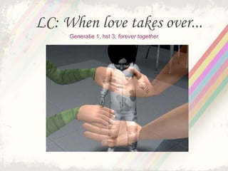 LC: When love takes over...
     Generatie 1, hst 3; forever together
 