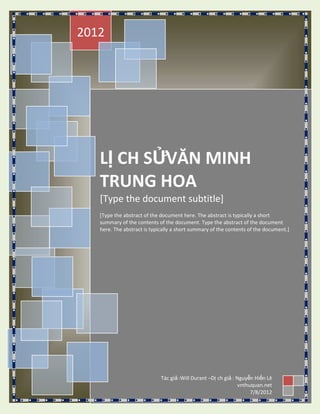 2012




                 LỊ CH SỬVĂN MINH
                 TRUNG HOA
                 [Type the document subtitle]
                 [Type the abstract of the document here. The abstract is typically a short
                 summary of the contents of the document. Type the abstract of the document
                 here. The abstract is typically a short summary of the contents of the document.]




                                           Tác giả :Will Durant –Dị ch giả : Nguyễn Hiến Lê
[Type text]                                                                   vnthuquan.net 0
                                                                                         Page
                                                                                   7/8/2012
 