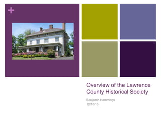 Overview of the Lawrence County Historical Society Benjamin Hemmings 12/10/10 