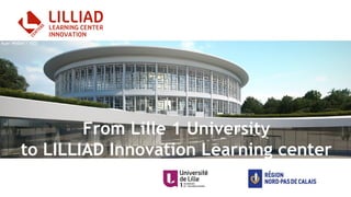From Lille 1 University
to LILLIAD Innovation Learning center
Auer Weber / VIZE
 