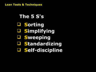 Lean Tools & Techniques S orting S implifying S weeping S tandardizing S elf-discipline The 5 S's 