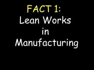 FACT 1:   Lean Works  in  Manufacturing 