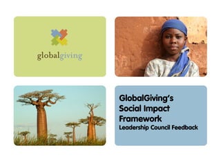 GlobalGiving’s
Social Impact
Framework
Leadership Council Feedback
 