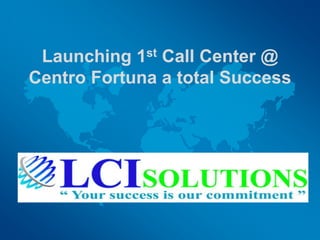 Launching 1st Call Center @ Centro Fortuna a total Success 