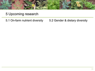5 Upcoming research
5.1 On-farm nutrient diversity

5.2 Gender & dietary diversity

24

 