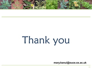Thank you
mary.kanui@ouce.ox.ac.uk
30

 