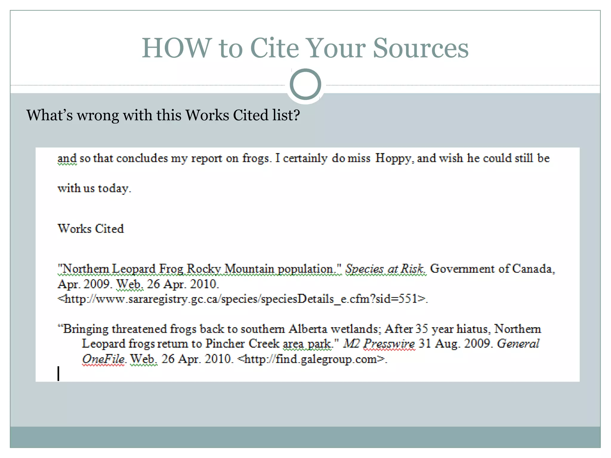HOW to Cite Your Sources

What’s wrong with this Works Cited list?
 