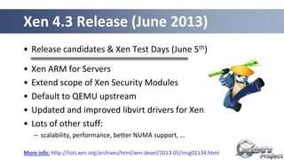 • Release candidates & Xen Test Days (June 5th)
• Xen ARM for Servers
• Extend scope of Xen Security Modules
• Default to ...