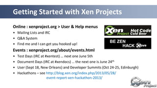 Online : xenproject.org > User & Help menus
• Mailing Lists and IRC
• Q&A System
• Find me and I can get you hooked up!
Ev...