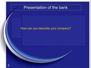 How can you describe your company? Presentation of the bank   3 