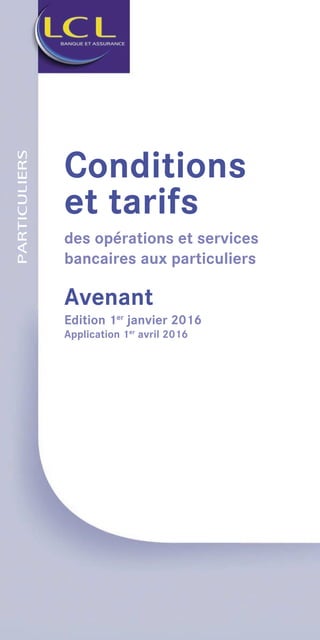 PARTICULIERS
Conditions
et tarifs
des opérations et services
bancaires aux particuliers
Avenant
Edition 1er
janvier 2016
Application 1er
avril 2016
 