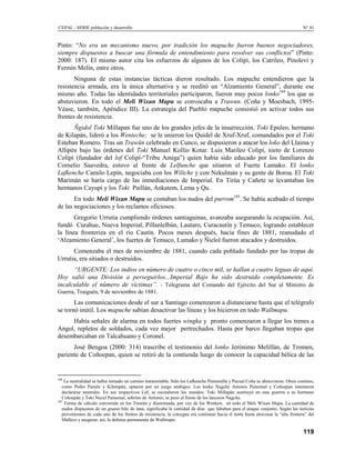 CEPAL - SERIE población y desarrollo                                                                                                N° 41


Pinto: “No era un mecanismo nuevo, por tradición los mapuche fueron buenos negociadores,
siempre dispuestos a buscar una fórmula de entendimiento para resolver sus conflictos” (Pinto:
2000: 187). El mismo autor cita los esfuerzos de algunos de los Colipí, los Catrileo, Pinolevi y
Fermín Melín, entre otros.
       Ninguna de estas instancias tácticas dieron resultado. Los mapuche entendieron que la
resistencia armada, era la única alternativa y se reeditó un “Alzamiento General”, durante ese
mismo año. Todas las identidades territoriales participaron, fueron muy pocos lonko184 los que se
abstuvieron. En todo el Meli Wixan Mapu se convocaba a Trawun. (Coña y Moesbach, 1995-
Véase, también, Apéndice III). La estrategia del Pueblo mapuche consistió en activar todos sus
frentes de resistencia.
      Ñgidol Toki Millapan fue uno de los grandes jefes de la insurrección. Toki Epuleo, hermano
de Kilapán, lideró a los Wenteche; se le unieron los Quidel de Xruf-Xruf, comandados por el Toki
Esteban Romero. Tras un Trawün celebrado en Cunco, se dispusieron a atacar los loko del Llaima y
Allipén bajo las órdenes del Toki Manuel Kollío Kotar. Luis Marileo Colipí, nieto de Lorenzo
Colipí (fundador del lof Colipí-“Tribu Amiga”) quien había sido educado por los familiares de
Cornelio Saavedra, estuvo al frente de Lelfunche que sitiaron el Fuerte Lumako. El lonko
Lafkenche Camilo Lepín, negociaba con los Wiliche y con Nekulmán y su gente de Boroa. El Toki
Marimán se haría cargo de las inmediaciones de Imperial. En Tirúa y Cañete se levantaban los
hermanos Cayupí y los Toki Paillán, Ankatem, Lema y Qu.
       En todo Meli Wixan Mapu se contaban los nudos del purrom185. Se había acabado el tiempo
de las negociaciones y los reclamos oficiosos.
       Gregorio Urrutia cumpliendo órdenes santiaguinas, avanzaba asegurando la ocupación. Así,
fundó Curahue, Nueva Imperial, Pillanlelbún, Lautaro, Curacautín y Temuco, logrando establecer
la línea fronteriza en el río Cautín. Pocos meses después, hacia fines de 1881, reanudado el
‘Alzamiento General’, los fuertes de Temuco, Lumako y Ñielol fueron atacados y destruidos.
      Comenzaba el mes de noviembre de 1881, cuando cada poblado fundado por las tropas de
Urrutia, era sitiados o destruidos.
      “URGENTE: Los indios en número de cuatro o cinco mil, se hallan a cuatro leguas de aquí.
Hoy salió una División a perseguirlos...Imperial Bajo ha sido destruido completamente. Es
incalculable el número de víctimas”. - Telegrama del Comando del Ejército del Sur al Ministro de
Guerra, Traiguén, 9 de noviembre de 1881.
       Las comunicaciones desde el sur a Santiago comenzaron a distanciarse hasta que el telégrafo
se tornó inútil. Los mapuche sabían desactivar las líneas y los hicieron en todo Wallmapu.
     Había señales de alarma en todos fuertes wingka y pronto comenzaron a llegar los trenes a
Angol, repletos de soldados, cada vez mejor pertrechados. Hasta por barco llegaban tropas que
desembarcaban en Talcahuano y Coronel.
      José Bengoa (2000: 314) trascribe el testimonio del lonko Jerónimo Melillán, de Tromen,
pariente de Coñoepan, quien se retiró de la contienda luego de conocer la capacidad bélica de las


184
    La neutralidad se había tornado un camino intransitable. Sólo los Lafkenche Painemilla y Pacual Coña se abstuvieron. Otros costinos,
   como Pedro Painén y Kilempán, optaron por un juego ambiguo. Los lonko Nagche Antonio Painemal y Coñoepan intentaron
   declararse neutrales. En sus respectivos Lof, se escindieron los mandos: Toki Millapán sustituyó en esta guerrra a su hermano
   Coñoepán y Toki Necul Painemal, sobrino de Antonio, se puso al frente de los lanceros Nagche.
185
    Forma de cálculo convenida en los Trawün y diseminada, por voz de los Wenken, en todo el Meli Wixan Mapu. La cantidad de
   nudos dispuestos de un grueso hilo de lana, significaba la cantidad de días que faltaban para el ataque conjunto. Según las noticias
   provenientes de cada uno de los frentes de resistencia, la consigna era continuar hacia el norte hasta atravesar la “alta frontera” del
   Malleco y asegurar, así, la defensa permanente de Wallmapu.

                                                                                                                                    119
 