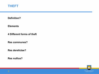 3
THEFT
Definition?
Elements
4 Different forms of theft
Res communes?
Res derelictae?
Res nullius?
 