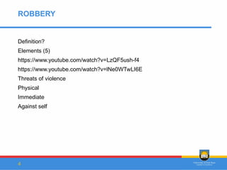 4
ROBBERY
Definition?
Elements (5)
https://www.youtube.com/watch?v=LzQF5ush-f4
https://www.youtube.com/watch?v=lNe0WTwLI6E
Threats of violence
Physical
Immediate
Against self
 