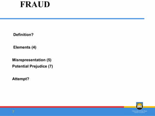 7
FRAUD
Definition?
Elements (4)
Misrepresentation (5)
Potential Prejudice (7)
Attempt?
 