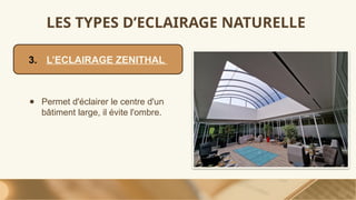 LES TYPES D’ECLAIRAGE NATURELLE
● Permet d'éclairer le centre d'un
bâtiment large, il évite l'ombre.
3. L’ECLAIRAGE ZENITHAL
 