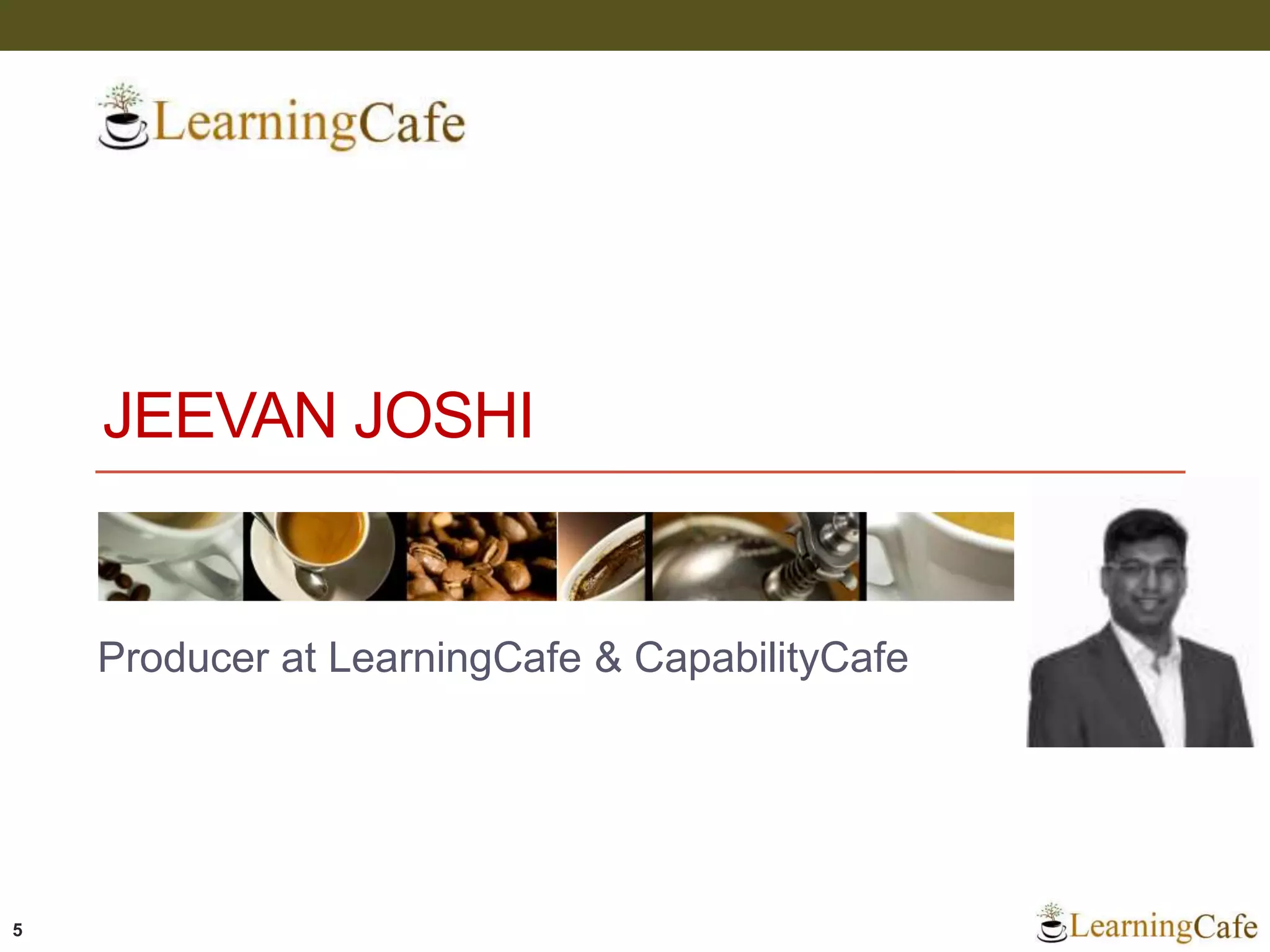JEEVAN JOSHI
Producer at LearningCafe & CapabilityCafe
5
 