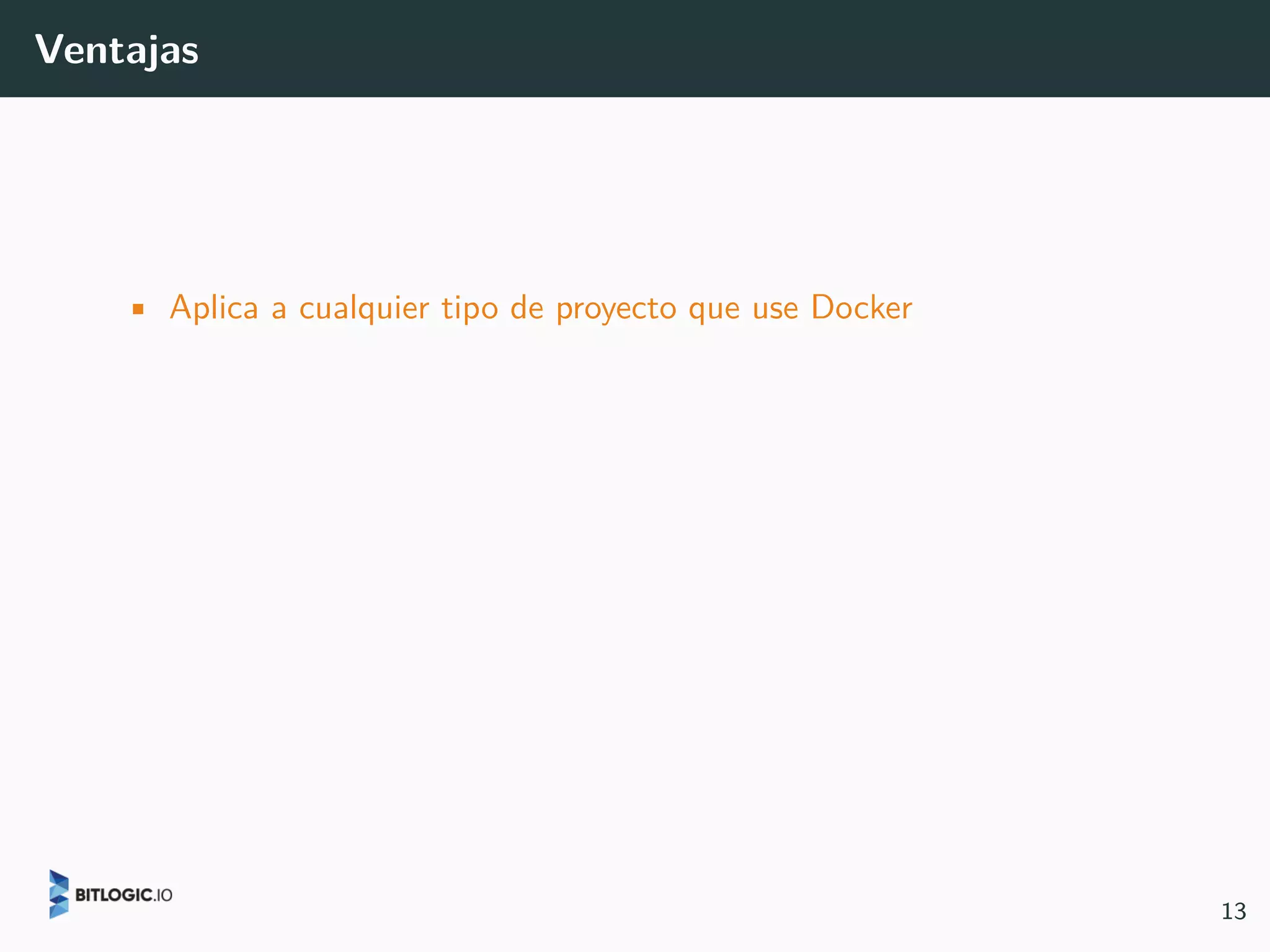 Ventajas
• Aplica a cualquier tipo de proyecto que use Docker
13
 