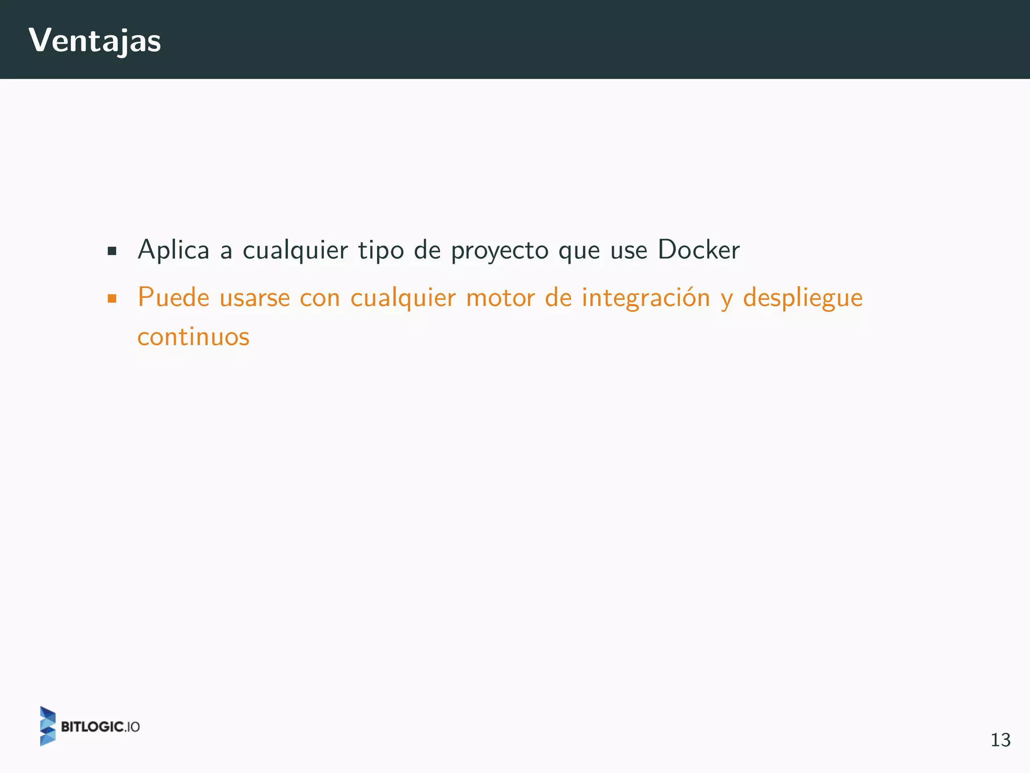 Ventajas
• Aplica a cualquier tipo de proyecto que use Docker
• Puede usarse con cualquier motor de integración y despliegue
continuos
13
 