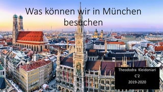 Was können wir in München
besuchen
Theododra Kleidoniari
C'2
2019-2020
 