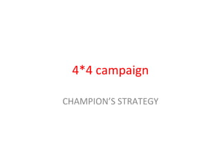 4*4 campaign CHAMPION’S STRATEGY 