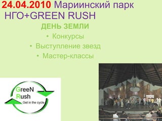 24.04.2010  Мариинский парк   НГО+ GREEN RUSH ,[object Object],[object Object],[object Object],[object Object]
