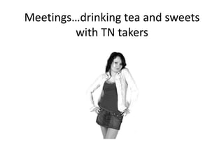 Meetings…drinking tea and sweets with TN takers,[object Object]