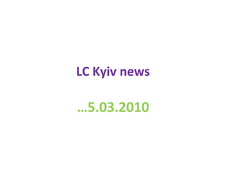 LC Kyiv news … 5.03.2010 