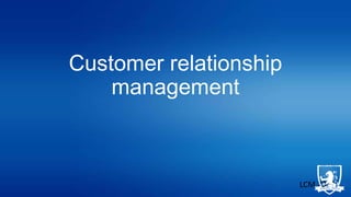 Customer relationship
management

LCM 2014

 
