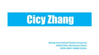 Cicy Zhang
Beijing International Studies University
AIESEC BISU, Mainland of China
AIESE ANFA IM&M CEEDer

 