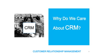 Why Do We Care
CRM

About CRM?

CUSTOMER RELATIONSHIP MANAGEMENT

41

 