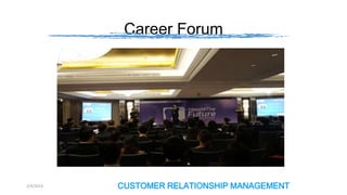 Career Forum

2/4/2014

CUSTOMER RELATIONSHIP MANAGEMENT

 