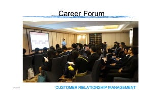 Career Forum

2/4/2014

CUSTOMER RELATIONSHIP MANAGEMENT

 