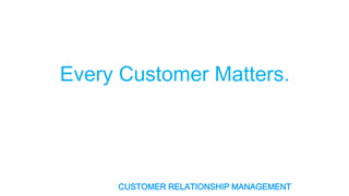 Every Customer Matters.

CUSTOMER RELATIONSHIP MANAGEMENT
YOUTH LEADERSHIP

 