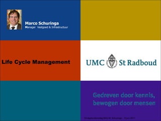 Marco Schuringa
       Manager Vastgoed & Infrastructuur




Life Cycle Management




                                           Eindgebruikersdag BAU M. Schuringa - 9 juni 2011
 