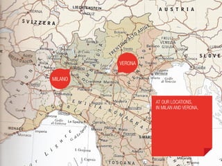 At our locations,
in Milan and Verona,
 