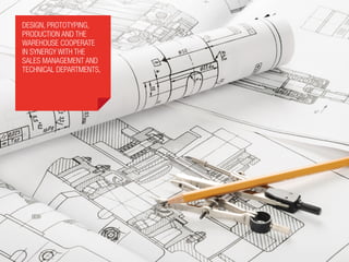 design, prototyping,
production and the
warehouse cooperate
in synergy with the
sales management and
technical departments,
 