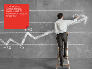 Today, the sales
network includes
a large number of
agents and distributors
across Italy
 