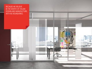 Because we believe
in the worth of Italian
design and manufacture,
with no boundaries.
 
