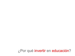 ¿Por qué invertir en educación?
 