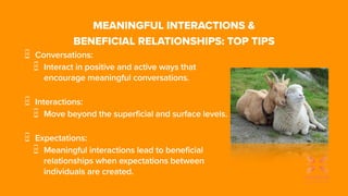 MEANINGFUL INTERACTIONS &
BENEFICIAL RELATIONSHIPS: TOP TIPS
Conversations:
Interact in positive and active ways that
enco...