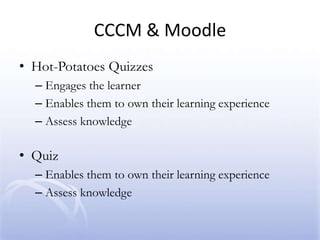 CCCM & MoodleWikiProvides time for reflectionEngages the learner in social learningForumsEngages the learner through discussionPromotes independent thinking