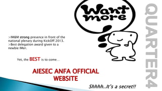 >IM&M strong presence in front of the
national plenary during KickOff 2013.
>Best delegation award given to a
newbie IMer.

Yet, the

BEST is to come…

Shhhh..It’s a secret!!

 