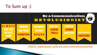 CHECK: www.aiesec-anfa.wix.com/internalcommpolicy

 