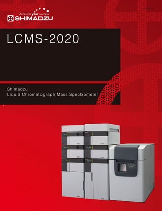 LCMS-2020
Shimadzu
Liquid Chromatograph Mass Spectrometer
C146-E121
 