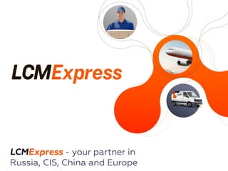 LCMExpress - your partner in
Russia, CIS, China and Europe
 