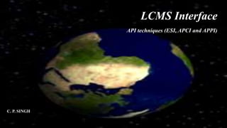 LCMS Interface
API techniques (ESI, APCI and APPI)
C. P. SINGH
 
