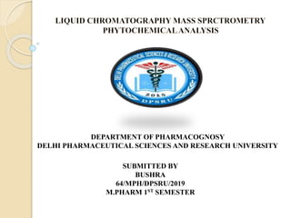 DEPARTMENT OF PHARMACOGNOSY
DELHI PHARMACEUTICAL SCIENCES AND RESEARCH UNIVERSITY
SUBMITTED BY
BUSHRA
64/MPH/DPSRU/2019
M.PHARM 1ST SEMESTER
 