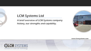 A brief overview of LCM Systems company
history, our strengths and capability.
LCM Systems Ltd
 